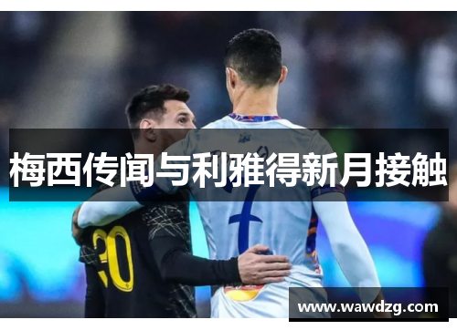 梅西传闻与利雅得新月接触